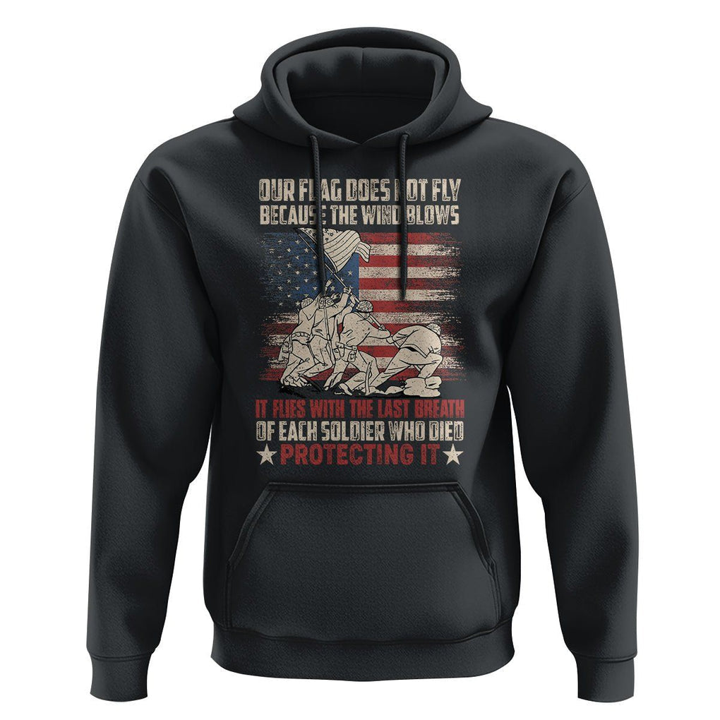 American Patriotic Hoodie Our Flag Does Not Fly Because The Wind Blows Veterans Soldiers US Flag TS02 Black Print Your Wear