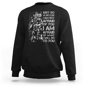 American Patriotic Sweatshirt Just So We Are Clear I Am Not Afraid Of You I Am Afraid Of What I Will Do To you TS02 Dark Heather Printyourwear