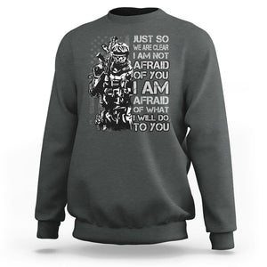 American Patriotic Sweatshirt Just So We Are Clear I Am Not Afraid Of You I Am Afraid Of What I Will Do To you TS02 Printyourwear