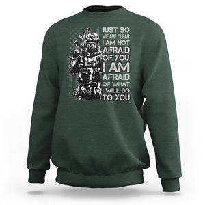 American Patriotic Sweatshirt Just So We Are Clear I Am Not Afraid Of You I Am Afraid Of What I Will Do To you TS02 Printyourwear