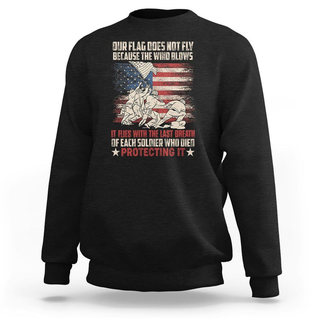 American Patriotic Sweatshirt Our Flag Does Not Fly Because The Wind Blows Veterans Soldiers US Flag TS02 Black Print Your Wear