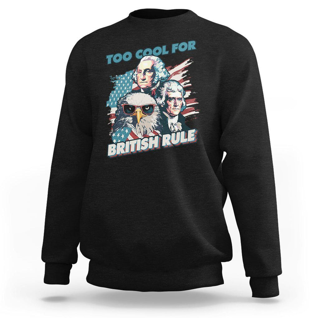 Funny 4th of July Sweatshirt Too Cool For British Rule American Founding Fathers Eagle TS02 Black Print Your Wear