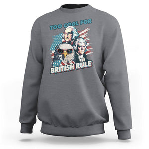 Funny 4th of July Sweatshirt Too Cool For British Rule American Founding Fathers Eagle TS02 Charcoal Print Your Wear