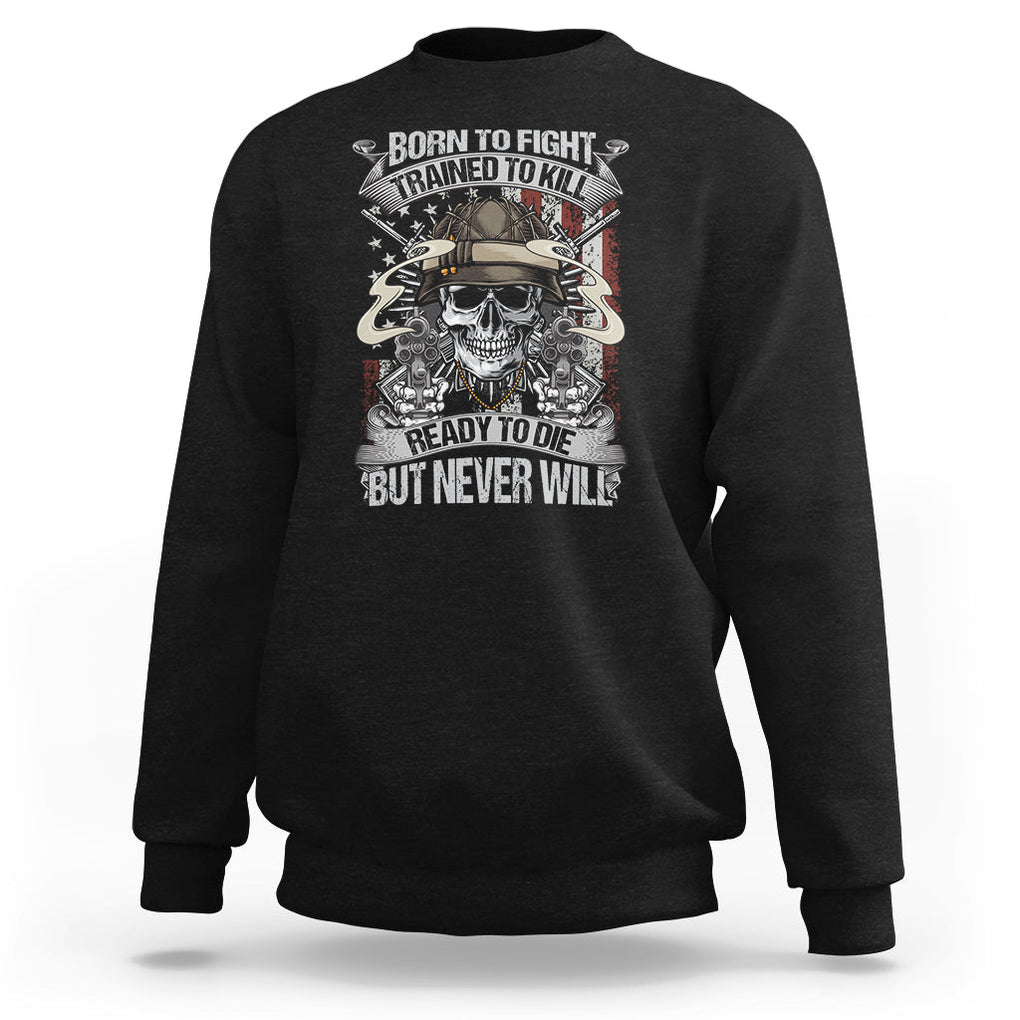 American Veteran Sweatshirt Born To Fight Trained To Kill Ready To Die But Never Will TS02 Dark Heather Printyourwear