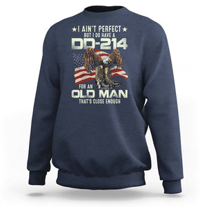 American Veteran Sweatshirt I Ain't Perfect But I Do Have DD-214 For An Old Man That's Close Enough TS02 Printyourwear