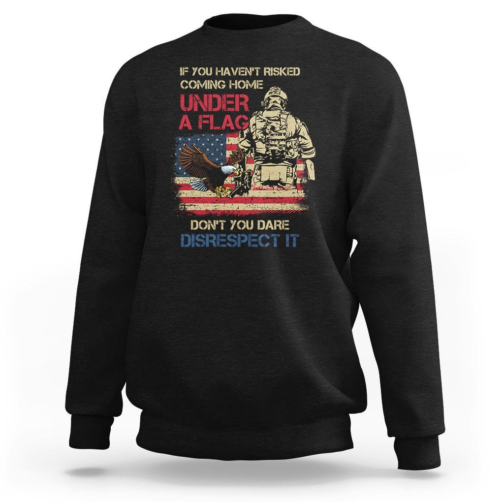 American Veteran Sweatshirt If You Haven't Risked Don't You Dare Disrespect It American Flag Bald Eagle TS02 Dark Heather Printyourwear