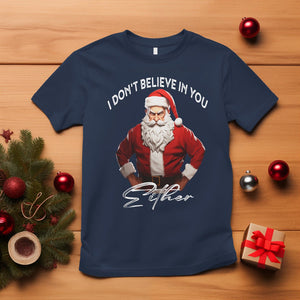 Anti Christmas T Shirt I Don't Believe In You Either Angry Santa TS09 Navy Printyourwear