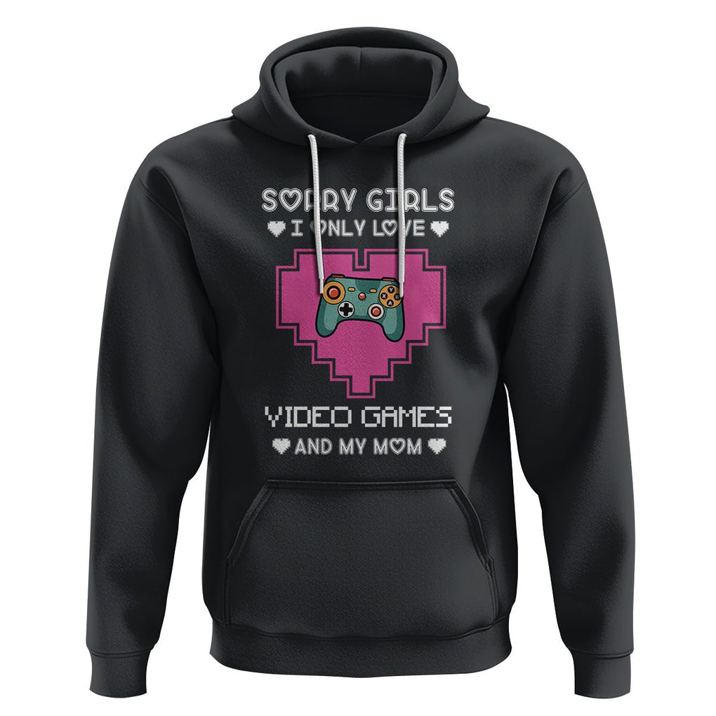 Anti Valentines Day Hoodie Sorry Girls I Only Love Video Games And My Mom Funny Gamers Gaming TS02 Black Printyourwear