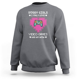 Anti Valentines Day Sweatshirt Sorry Girls I Only Love Video Games And My Mom Funny Gamers Gaming TS02 Charcoal Printyourwear