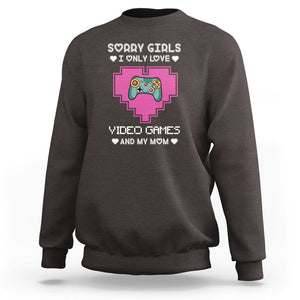 Anti Valentines Day Sweatshirt Sorry Girls I Only Love Video Games And My Mom Funny Gamers Gaming TS02 Dark Chocolate Printyourwear