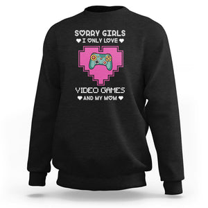 Anti Valentines Day Sweatshirt Sorry Girls I Only Love Video Games And My Mom Funny Gamers Gaming TS02 Black Printyourwear