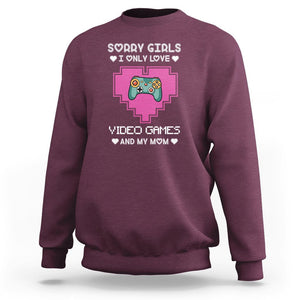 Anti Valentines Day Sweatshirt Sorry Girls I Only Love Video Games And My Mom Funny Gamers Gaming TS02 Maroon Printyourwear