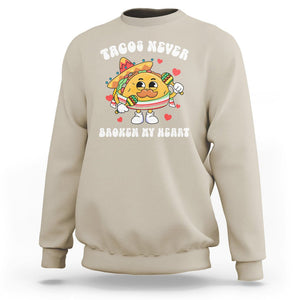 Anti Valentine's Day Sweatshirt Tacos Never Broke My Heart Funny Cinco De Mayo Party TS09 Sand Printyourwear