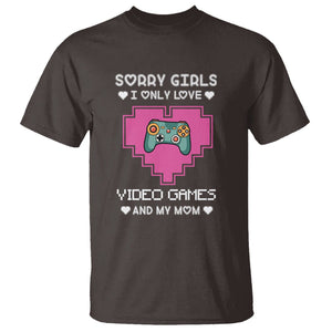 Anti Valentines Day T Shirt Sorry Girls I Only Love Video Games And My Mom Funny Gamers Gaming TS02 Dark Chocolate Printyourwear