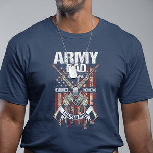 Army Dad T Shirt Most People Never Meet Their Heros I Raised Mine Father's Day TS09 Navy Print Your Wear