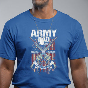 Army Dad T Shirt Most People Never Meet Their Heros I Raised Mine Father's Day TS09 Royal Blue Print Your Wear