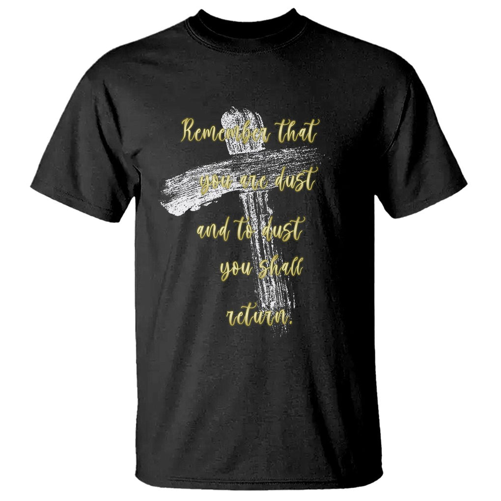 Ash Wednesday T Shirt Remember That You Are Dust And To Dust You Shall Return Christian TS09 Black Printyourwear