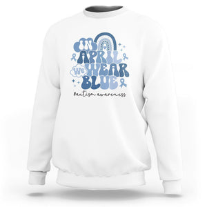 Autism Awareness Sweatshirt In April We Wear Blue Rainbow Retro Groovy TS01 White Printyourwear