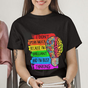 Autism Awareness T Shirt I Don't Speak Much Because I'm Brilliant And I'm Busy Thinking Autistic TS09 Printyourwear