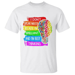 Autism Awareness T Shirt I Don't Speak Much Because I'm Brilliant And I'm Busy Thinking Autistic TS09 White Printyourwear