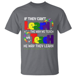 Autism Awareness T Shirt If They Can't Learn The Way We Teach Teach The Way They Learn Teacher TS09 Charcoal Printyourwear