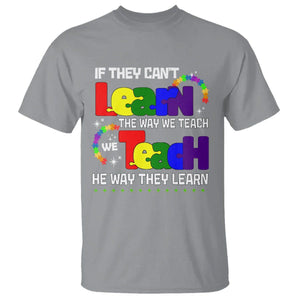 Autism Awareness T Shirt If They Can't Learn The Way We Teach Teach The Way They Learn Teacher TS09 Sport Gray Printyourwear