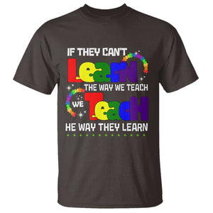 Autism Awareness T Shirt If They Can't Learn The Way We Teach Teach The Way They Learn Teacher TS09 Dark Chocolate Printyourwear