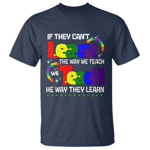 Autism Awareness T Shirt If They Can't Learn The Way We Teach Teach The Way They Learn Teacher TS09 Navy Printyourwear