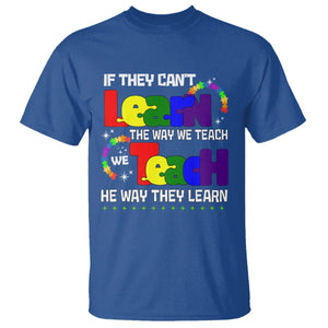 Autism Awareness T Shirt If They Can't Learn The Way We Teach Teach The Way They Learn Teacher TS09 Royal Blue Printyourwear