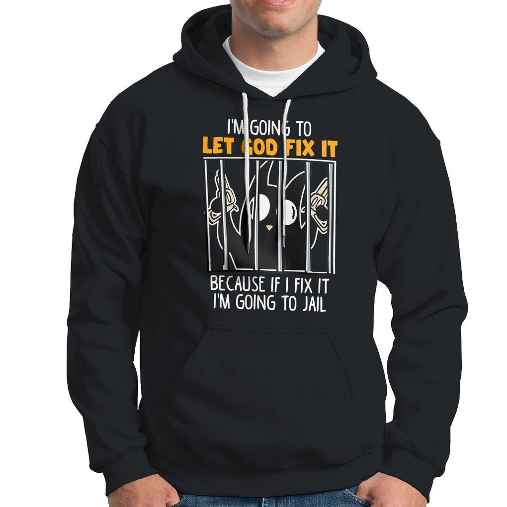 Bad Cat Let God Fix It Because If I Fix It I'm Going To Jail Hoodie TS09 Black Printyourwear