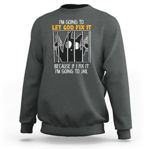 Bad Cat Let God Fix It Because If I Fix It I'm Going To Jail Sweatshirt TS09 Dark Heather Printyourwear