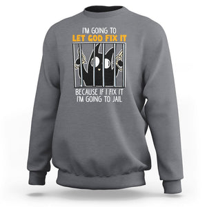 Bad Cat Let God Fix It Because If I Fix It I'm Going To Jail Sweatshirt TS09 Charcoal Printyourwear