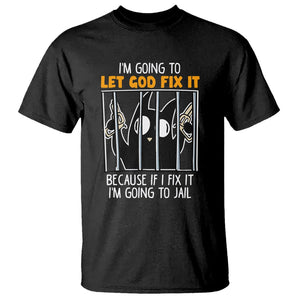 Bad Cat Let God Fix It Because If I Fix It I'm Going To Jail T Shirt TS09 Black Printyourwear