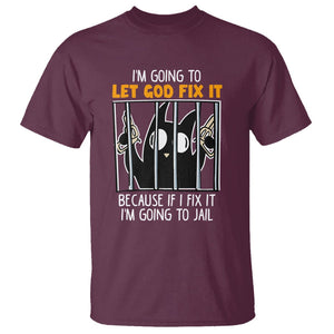 Bad Cat Let God Fix It Because If I Fix It I'm Going To Jail T Shirt TS09 Maroon Printyourwear