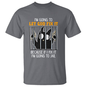 Bad Cat Let God Fix It Because If I Fix It I'm Going To Jail T Shirt TS09 Charcoal Printyourwear