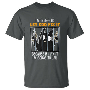 Bad Cat Let God Fix It Because If I Fix It I'm Going To Jail T Shirt TS09 Dark Heather Printyourwear