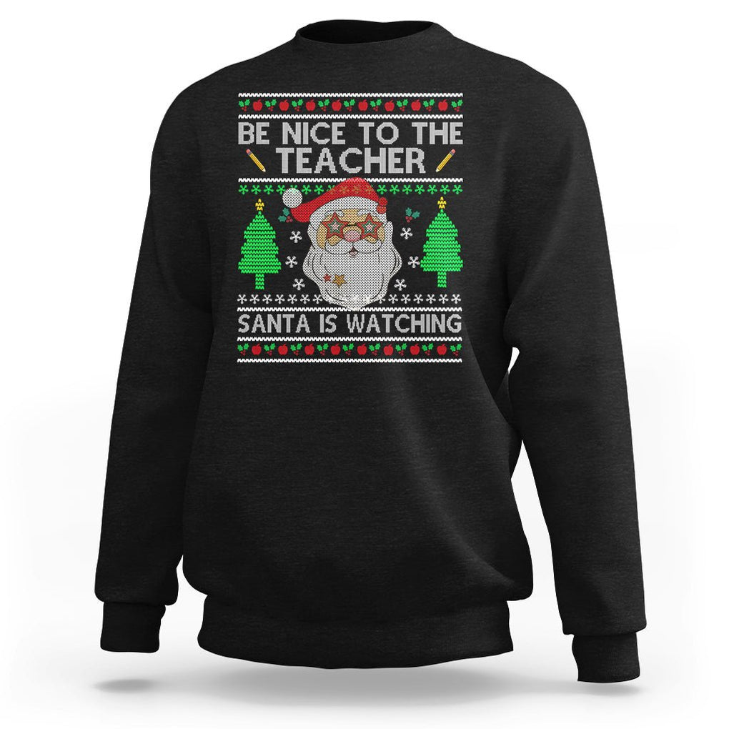 Be Nice To The Teacher Santa Is Watching Claus Ugly Christmas Sweatshirt TS02 Black Printyourwear