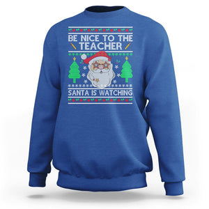 Be Nice To The Teacher Santa Is Watching Claus Ugly Christmas Sweatshirt TS02 Royal Blue Printyourwear