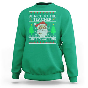 Be Nice To The Teacher Santa Is Watching Claus Ugly Christmas Sweatshirt TS02 Irish Green Printyourwear