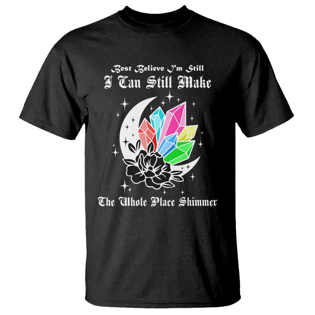 Best Believe I'm Still Bejeweled I Can Make The Whole Place Shimmer T Shirt TS02 Black Printyourwear