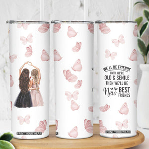 Bestie Skinny Tumbler We'll Be Friends Until We're Old And Senile Then We'll Be New Best Friends TB10 Print Your Wear