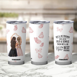 Bestie Tumbler Cup We'll Be Friends Until We're Old And Senile Then We'll Be New Best Friends TB10 Print Your Wear