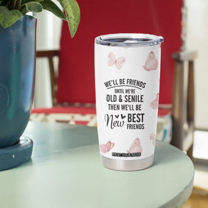 Bestie Tumbler Cup We'll Be Friends Until We're Old And Senile Then We'll Be New Best Friends TB10 Print Your Wear