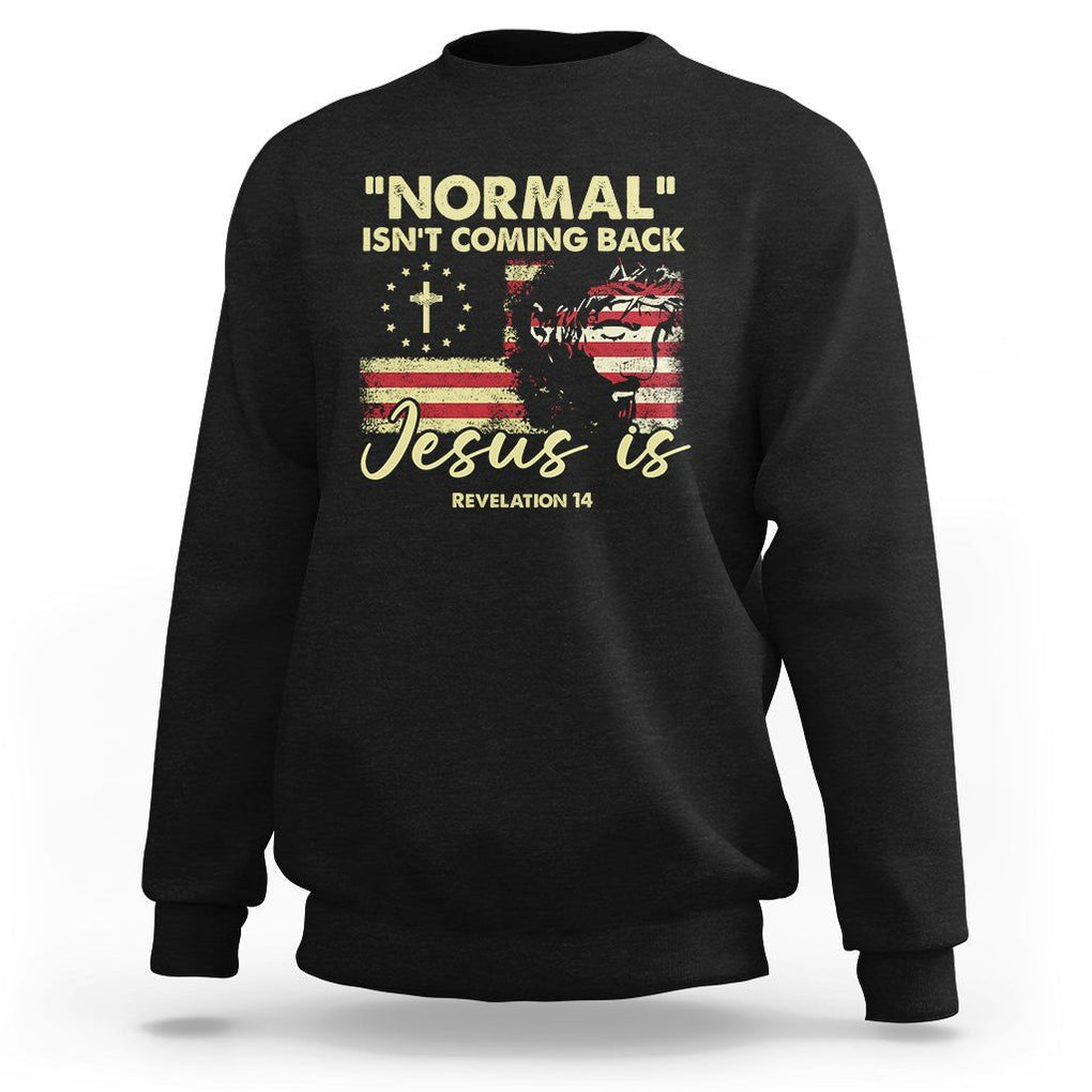 Bible Verse Sweatshirt Normal Isn't Coming Back Jesus Is Revelation 14 Religious TS02 Black Printyourwear