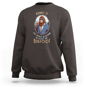 Bigfoot Admit It Life Would Be Boring Without Me Sweatshirt TS09 Dark Chocolate Printyourwear