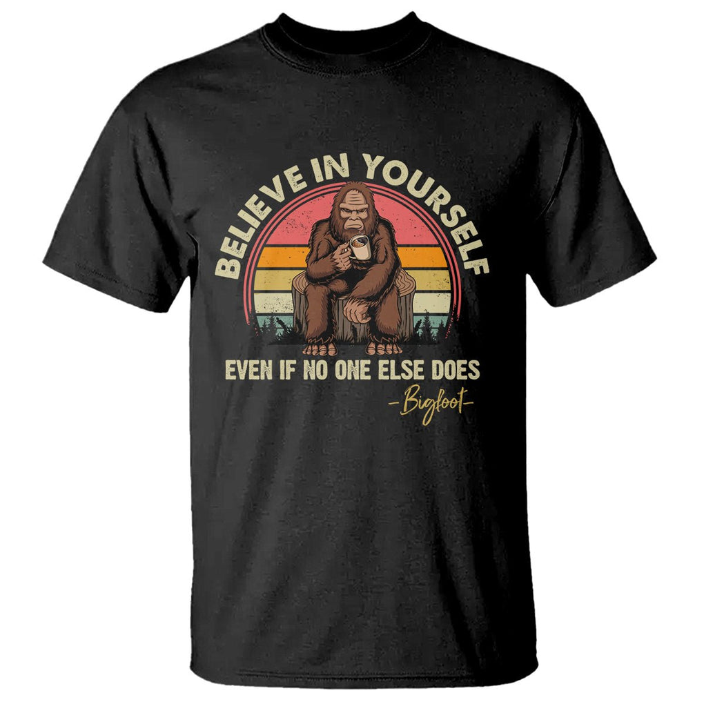 Bigfoot Drinking Coffee T Shirt Believe In Yourself Even When No One else Does TS09 Black Printyourwear