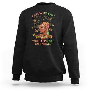 Black History Month Sweatshirt I Am Who I Am Your Approval Isn't Needed Afro Black Queen TS02 Black Printyourwear