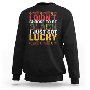 Black History Month Sweatshirt I Didn't Choose To Be Black I Just Got Lucky TS09 Black Printyourwear