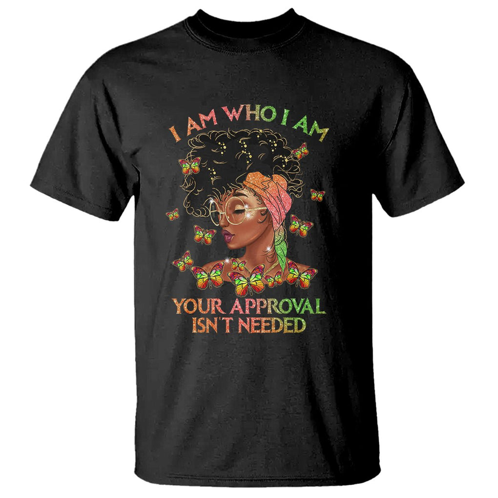 Black History Month T Shirt I Am Who I Am Your Approval Isn't Needed Afro Black Queen TS02 Black Printyourwear