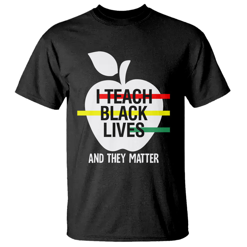 Black History Month T Shirt I Teach Black Lives And They Matter Black TS09 Black Printyourwear